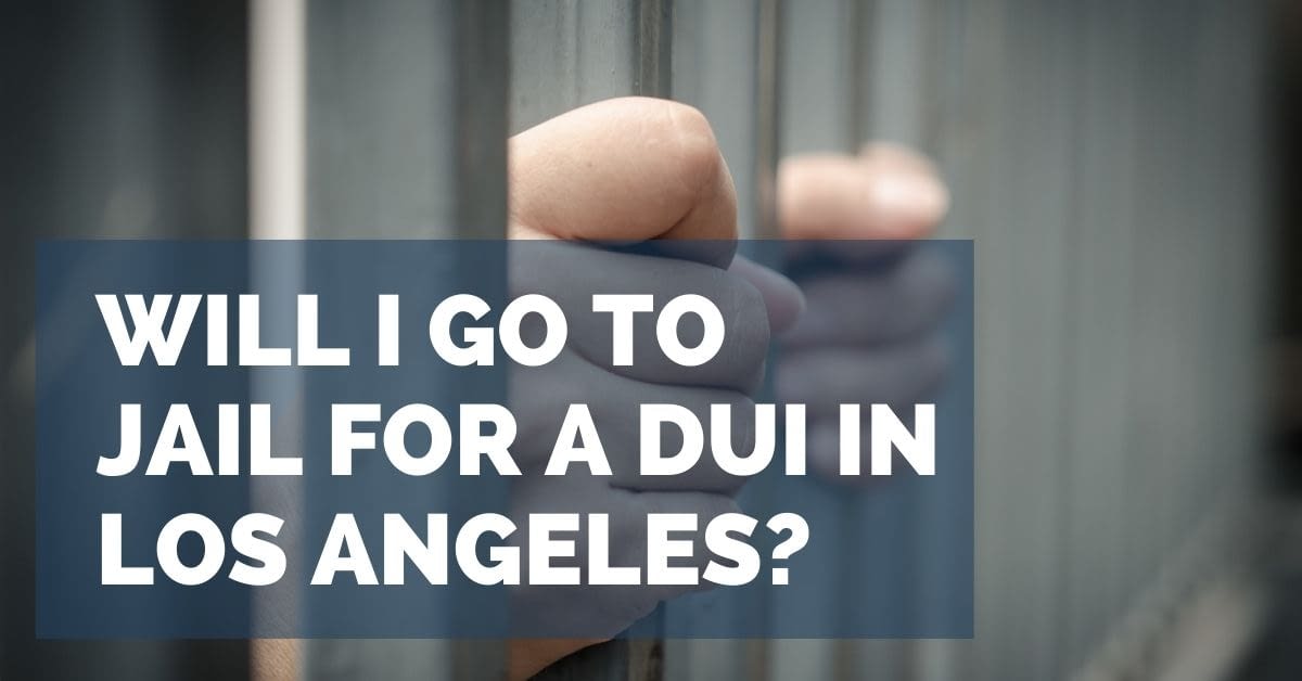 Will I Go to Jail for a DUI in Los Angeles? | California DUI Law